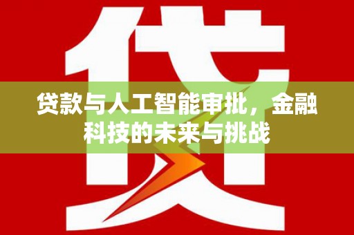 新埔贷款与人工智能审批，金融科技的未来与挑战