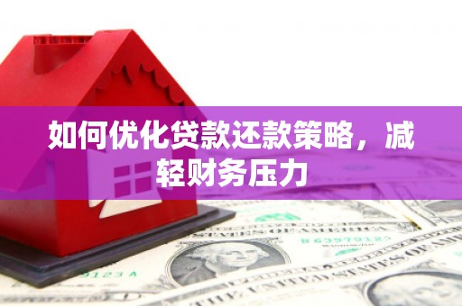 新埔如何优化贷款还款策略，减轻财务压力