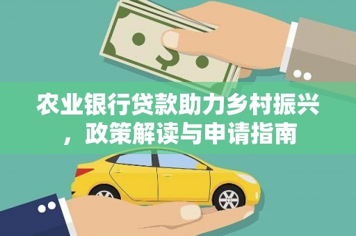 新埔农业银行贷款助力乡村振兴，政策解读与申请指南