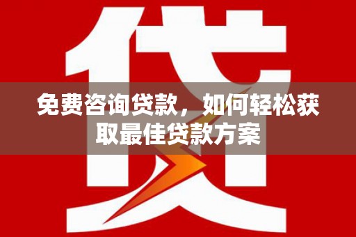 新埔免费咨询贷款，如何轻松获取最佳贷款方案