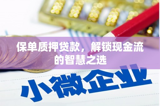 新埔保单质押贷款，解锁现金流的智慧之选