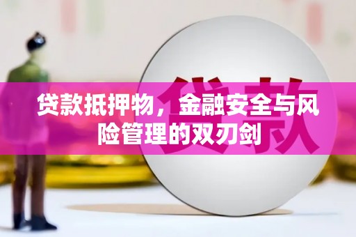 新埔贷款抵押物，金融安全与风险管理的双刃剑