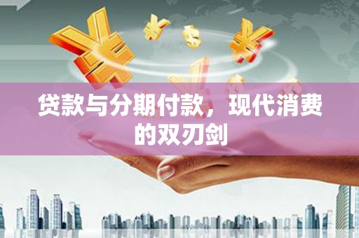 新埔贷款与分期付款，现代消费的双刃剑