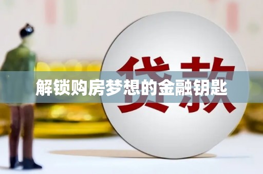 新埔解锁购房梦想的金融钥匙
