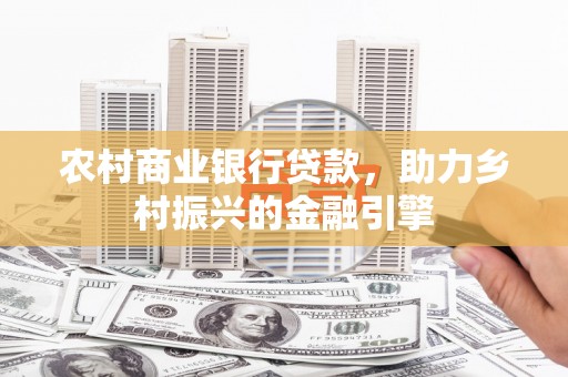 新埔农村商业银行贷款，助力乡村振兴的金融引擎